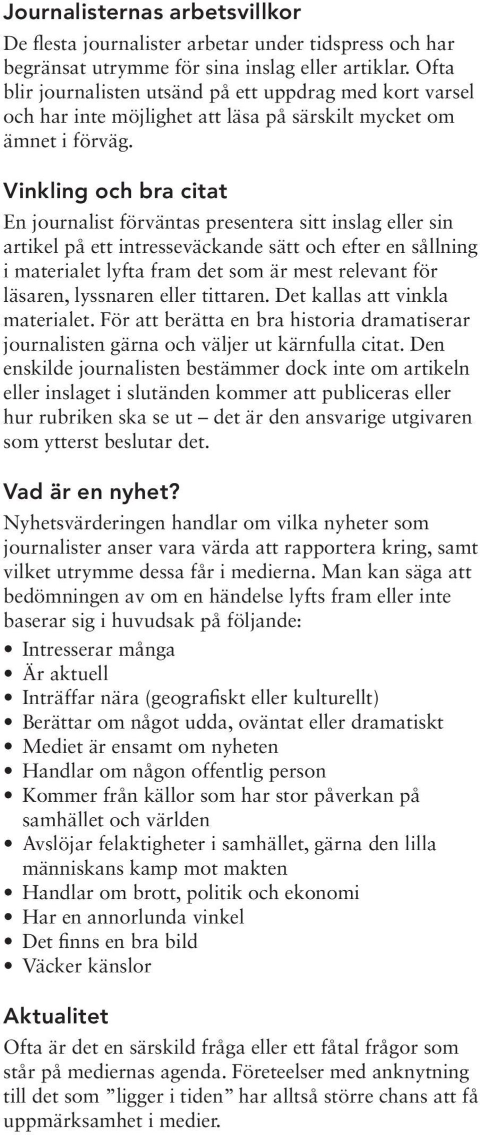 Vinkling och bra citat En journalist förväntas presentera sitt inslag eller sin artikel på ett intresseväckande sätt och efter en sållning i materialet lyfta fram det som är mest relevant för