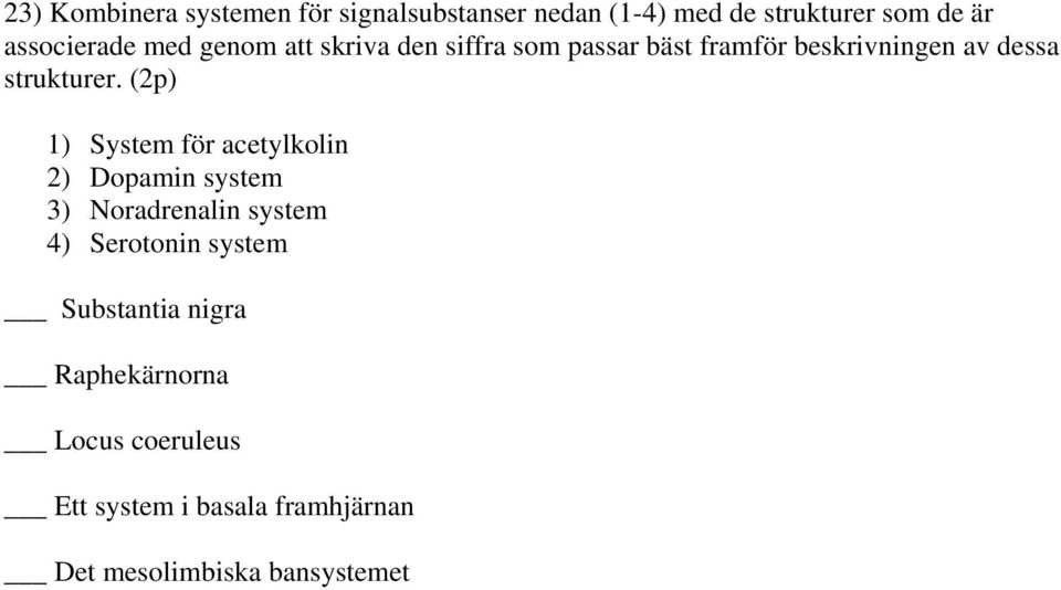 (2p) 1) System för acetylkolin 2) Dopamin system 3) Noradrenalin system 4) Serotonin system