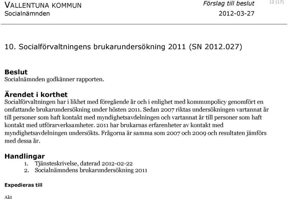 Sedan 2007 riktas undersökningen vartannat år till personer som haft kontakt med myndighetsavdelningen och vartannat år till personer som haft kontakt med utförarverksamheter.