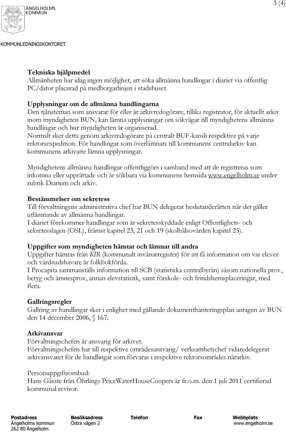 till myndighetens allmänna handlingar och hur myndigheten är organiserad. Normalt sker detta genom arkivredogörare på centralt BUF-kansli respektive på varje rektorsexpedition.