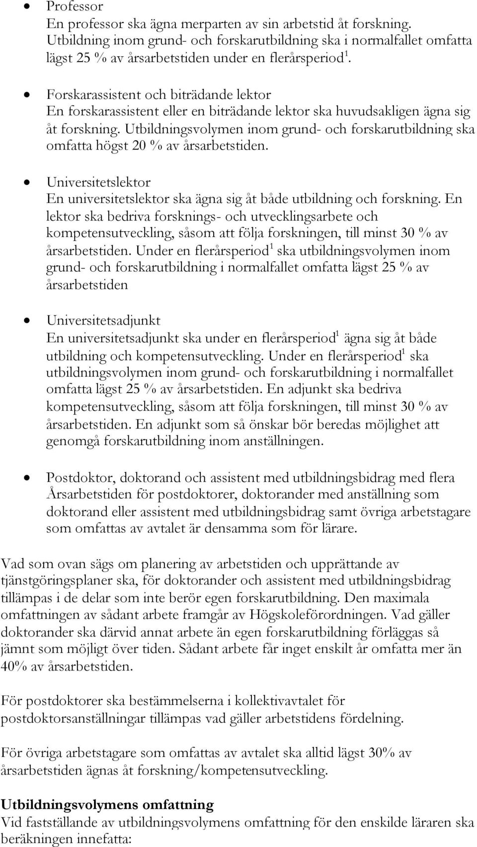 Utbildningsvolymen inom grund- och forskarutbildning ska omfatta högst 20 % av årsarbetstiden. Universitetslektor En universitetslektor ska ägna sig åt både utbildning och forskning.