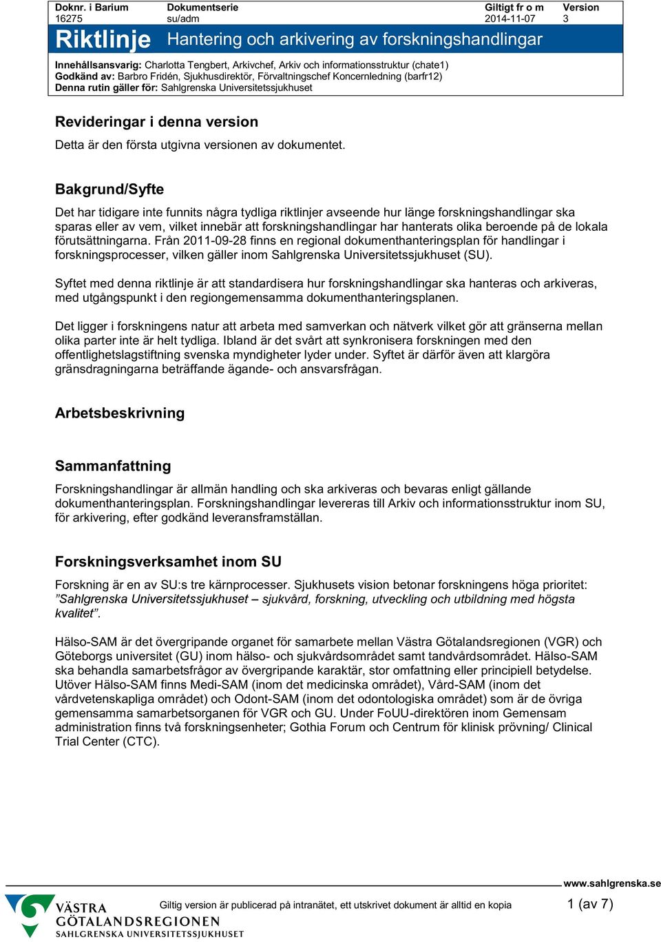 Sjukhusdirektör, Förvaltningschef Koncernledning (barfr12) Denna rutin gäller för: Sahlgrenska Universitetssjukhuset Revideringar i denna version Detta är den första utgivna versionen av dokumentet.