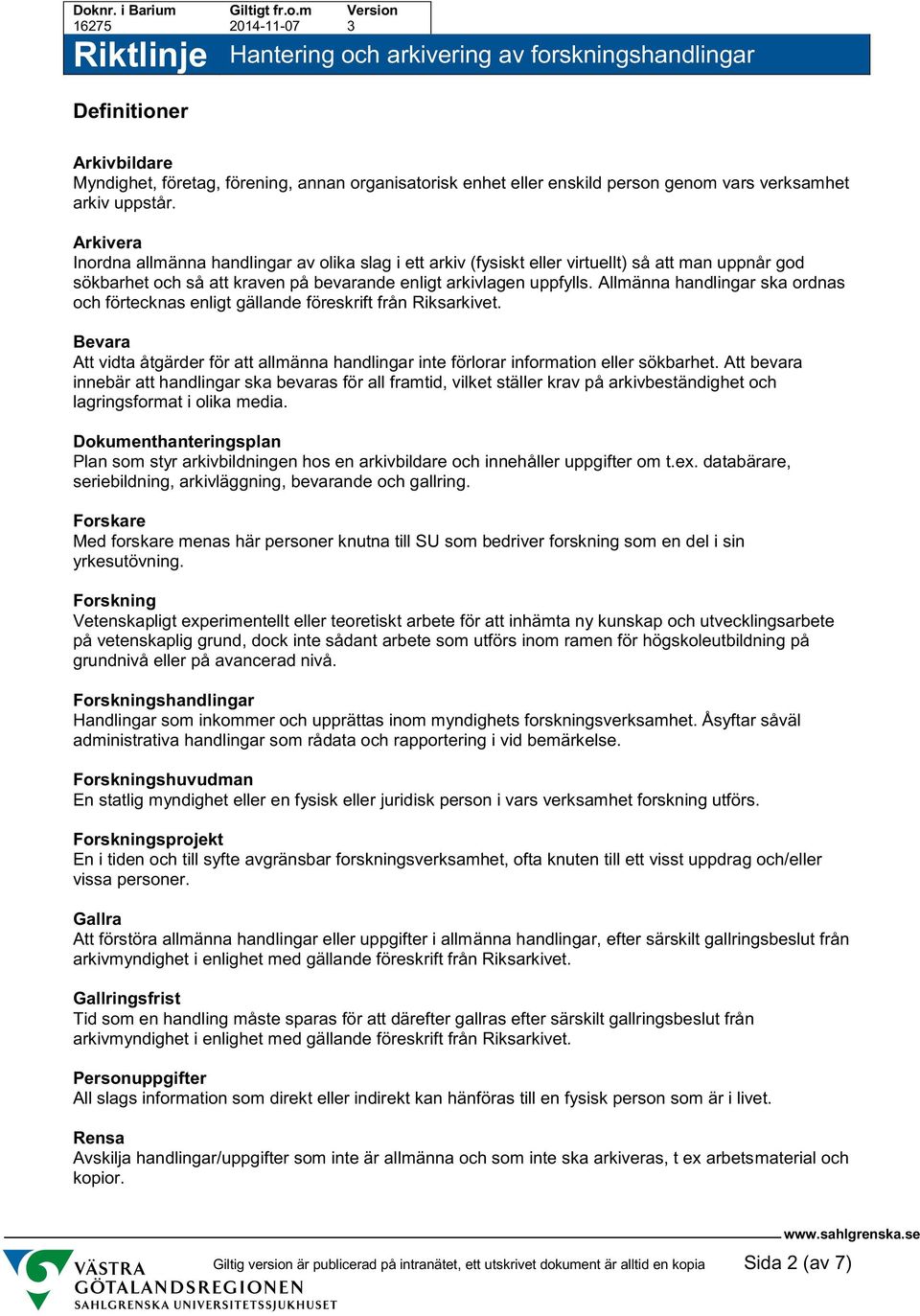 Allmänna handlingar ska ordnas och förtecknas enligt gällande föreskrift från Riksarkivet. Bevara Att vidta åtgärder för att allmänna handlingar inte förlorar information eller sökbarhet.