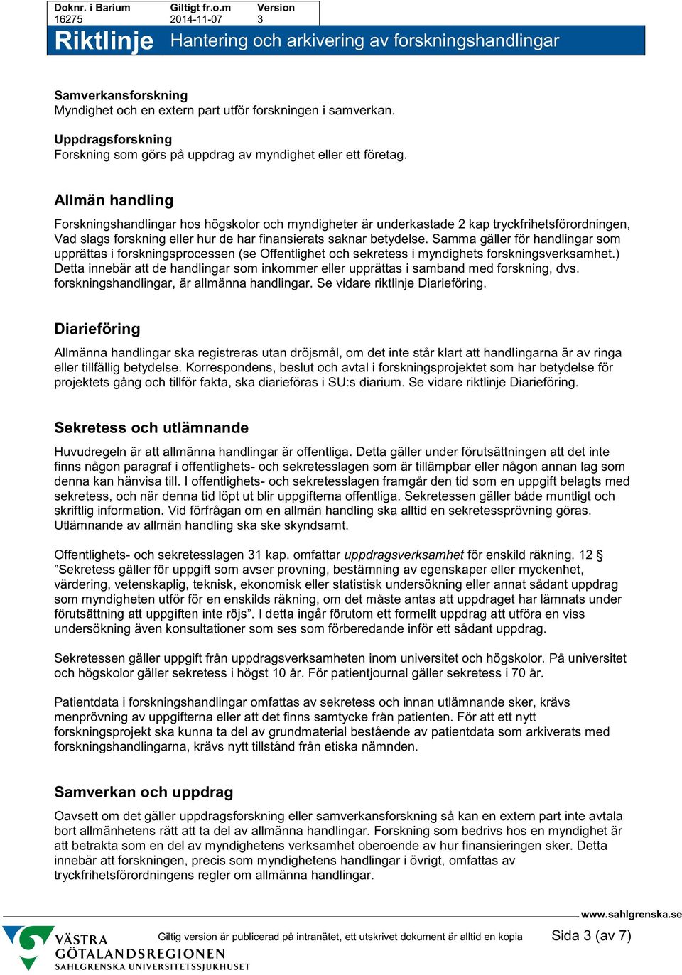 Samma gäller för handlingar som upprättas i forskningsprocessen (se Offentlighet och sekretess i myndighets forskningsverksamhet.