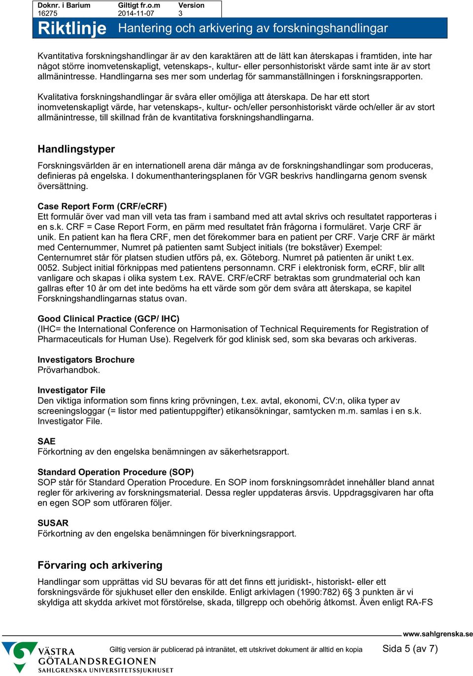 De har ett stort inomvetenskapligt värde, har vetenskaps-, kultur- och/eller personhistoriskt värde och/eller är av stort allmänintresse, till skillnad från de kvantitativa forskningshandlingarna.