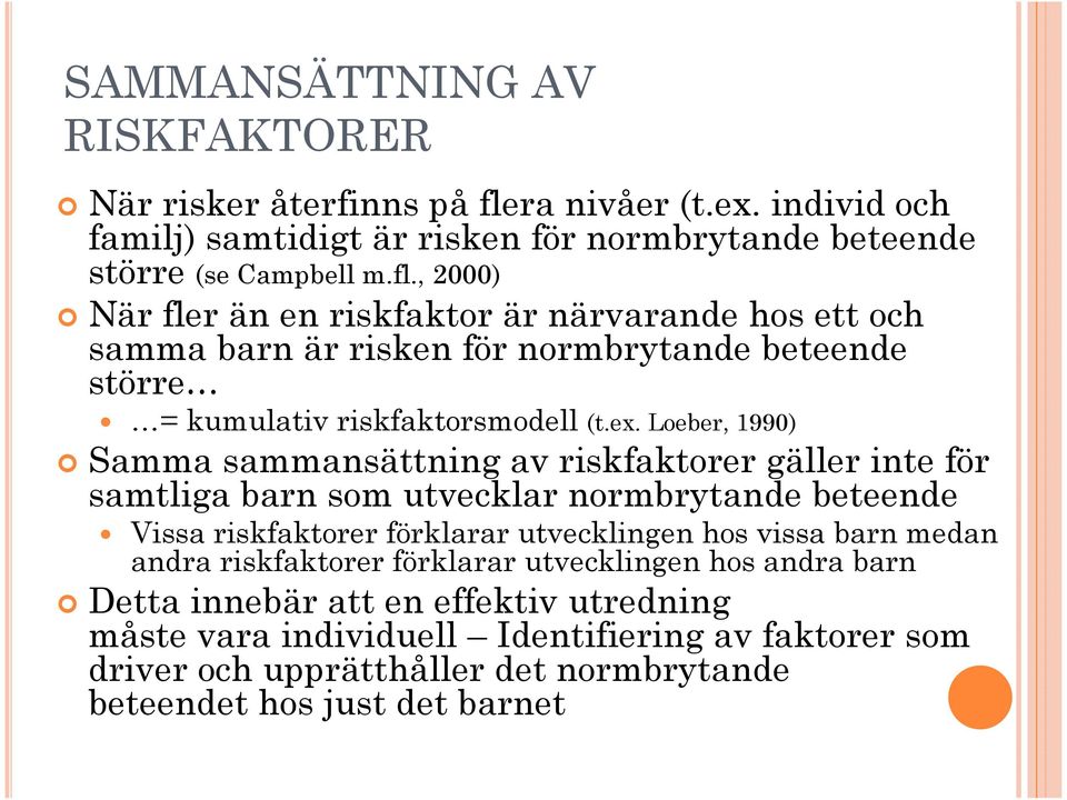 , 2000) När fler än en riskfaktor är närvarande hos ett och samma barn är risken för normbrytande beteende större = kumulativ riskfaktorsmodell (t.ex.