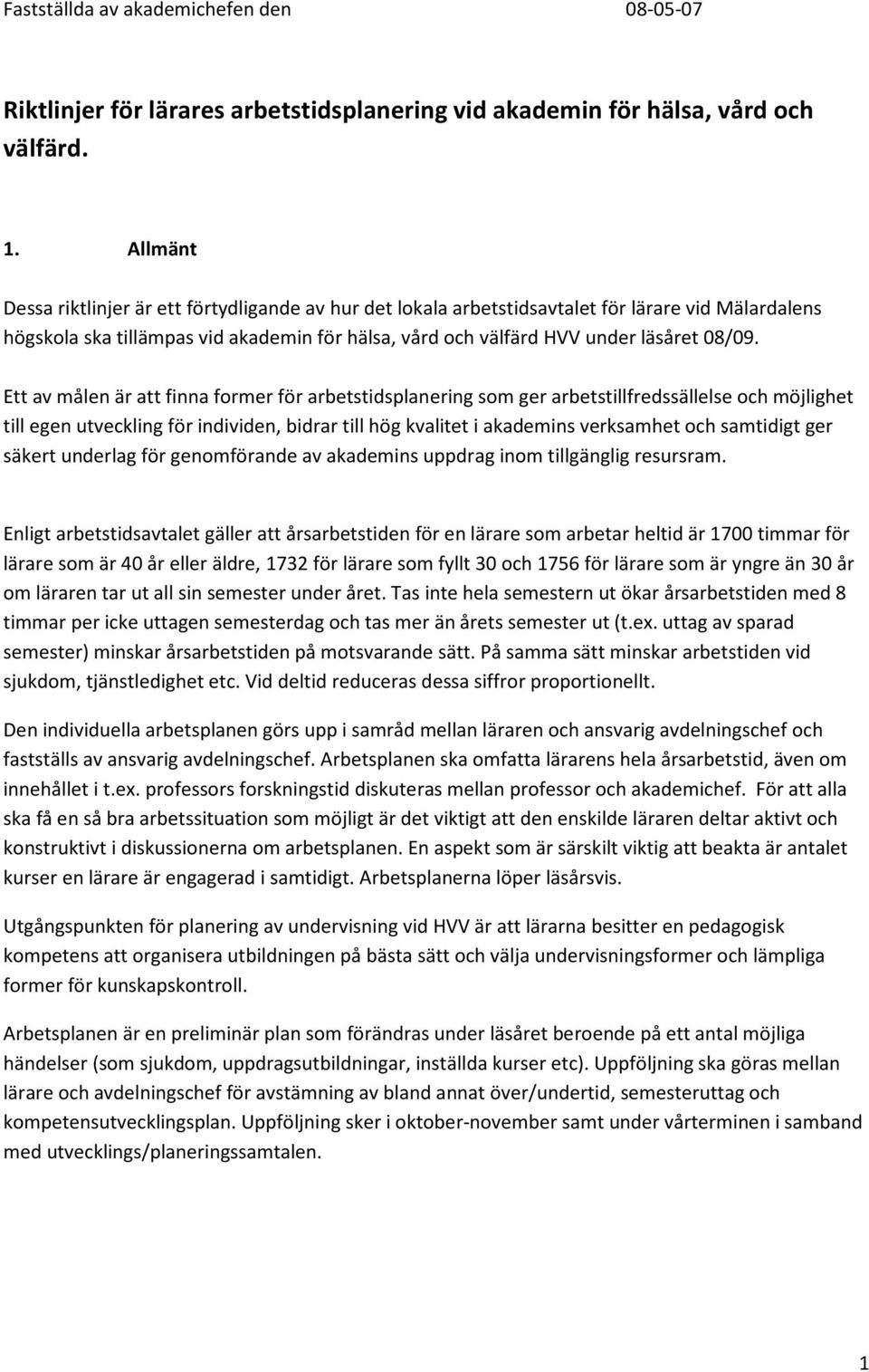 Ett av målen är att finna former för arbetstidsplanering som ger arbetstillfredssällelse och möjlighet till egen utveckling för individen, bidrar till hög kvalitet i akademins verksamhet och