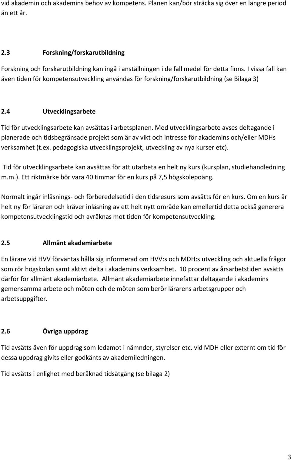 I vissa fall kan även tiden för kompetensutveckling användas för forskning/forskarutbildning (se Bilaga 3) 2.4 Utvecklingsarbete Tid för utvecklingsarbete kan avsättas i arbetsplanen.