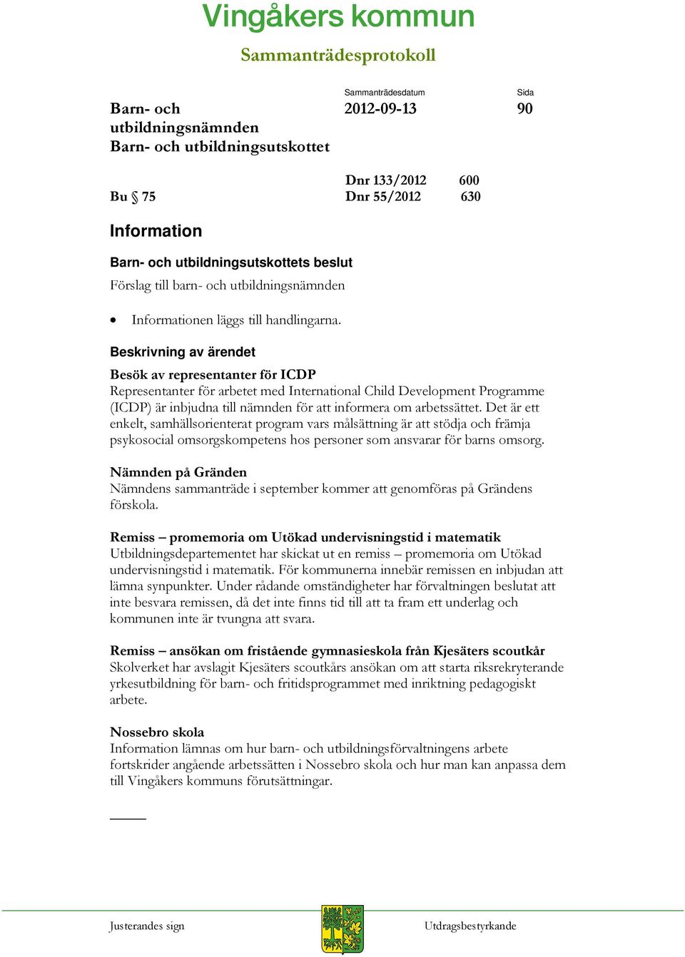 Det är ett enkelt, samhällsorienterat program vars målsättning är att stödja och främja psykosocial omsorgskompetens hos personer som ansvarar för barns omsorg.