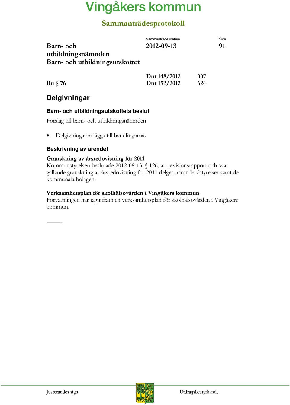 Granskning av årsredovisning för 2011 Kommunstyrelsen beslutade 2012-08-13, 126, att revisionsrapport och svar gällande