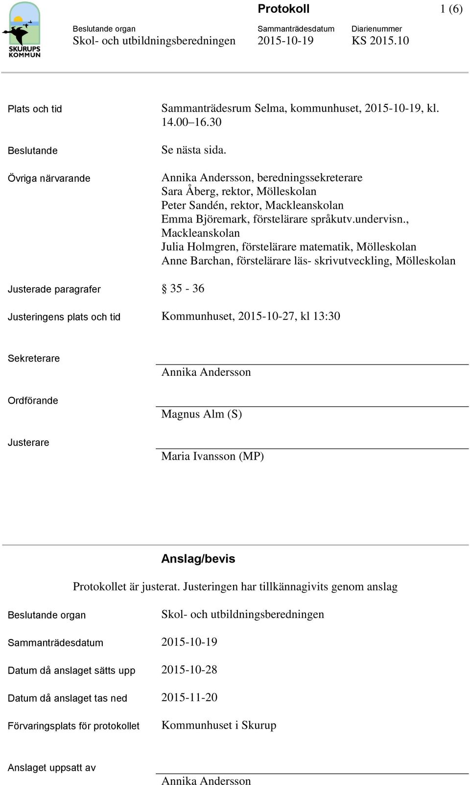 , Mackleanskolan Julia Holmgren, förstelärare matematik, Mölleskolan Anne Barchan, förstelärare läs- skrivutveckling, Mölleskolan Justerade paragrafer 35-36 Justeringens plats och tid Kommunhuset,