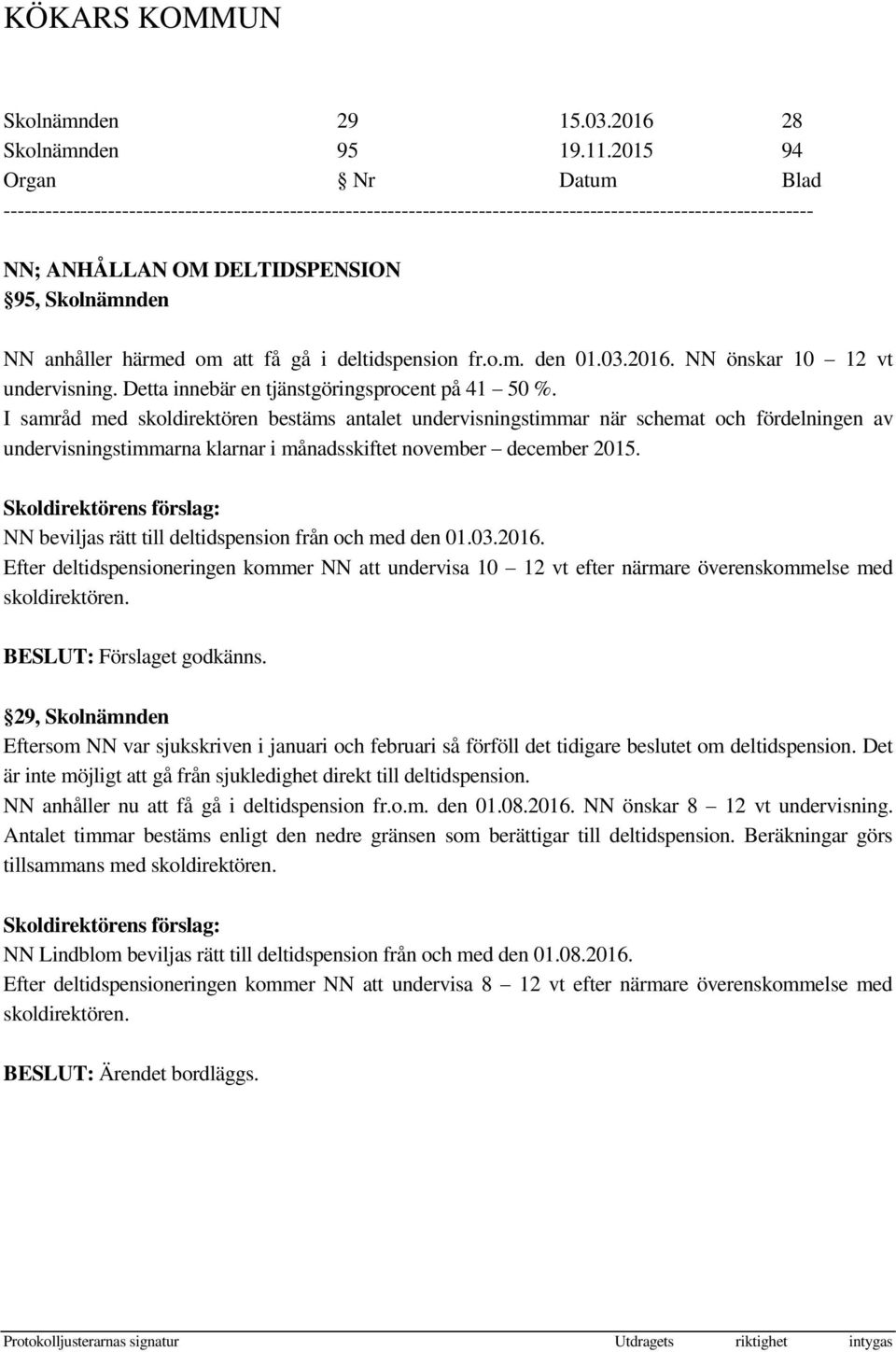 I samråd med skoldirektören bestäms antalet undervisningstimmar när schemat och fördelningen av undervisningstimmarna klarnar i månadsskiftet november december 2015.