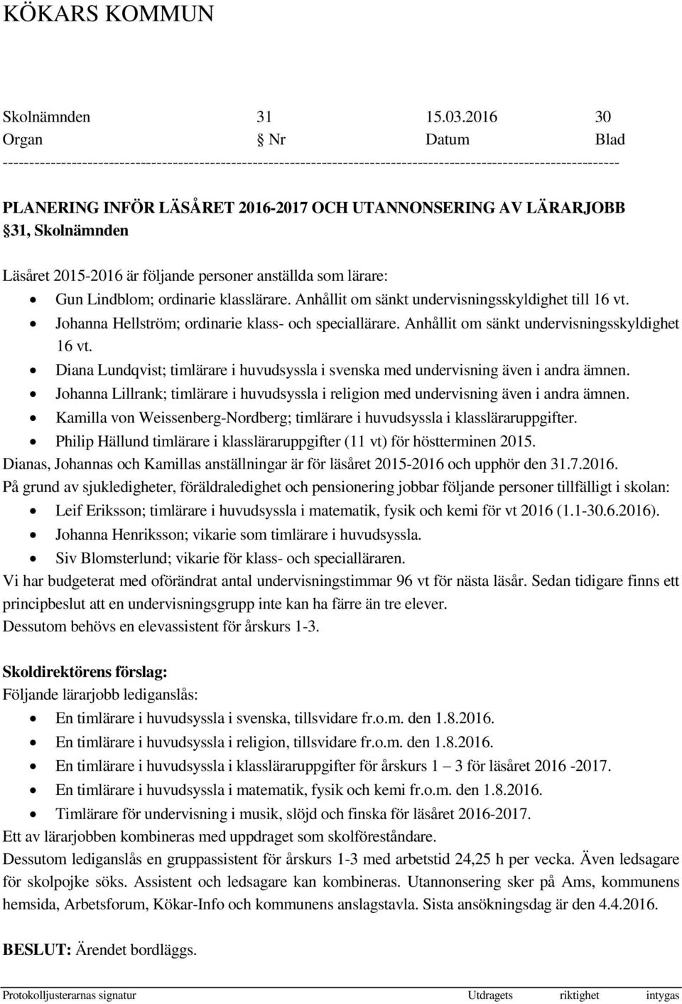 Anhållit om sänkt undervisningsskyldighet till 16 vt. Johanna Hellström; ordinarie klass- och speciallärare. Anhållit om sänkt undervisningsskyldighet 16 vt.