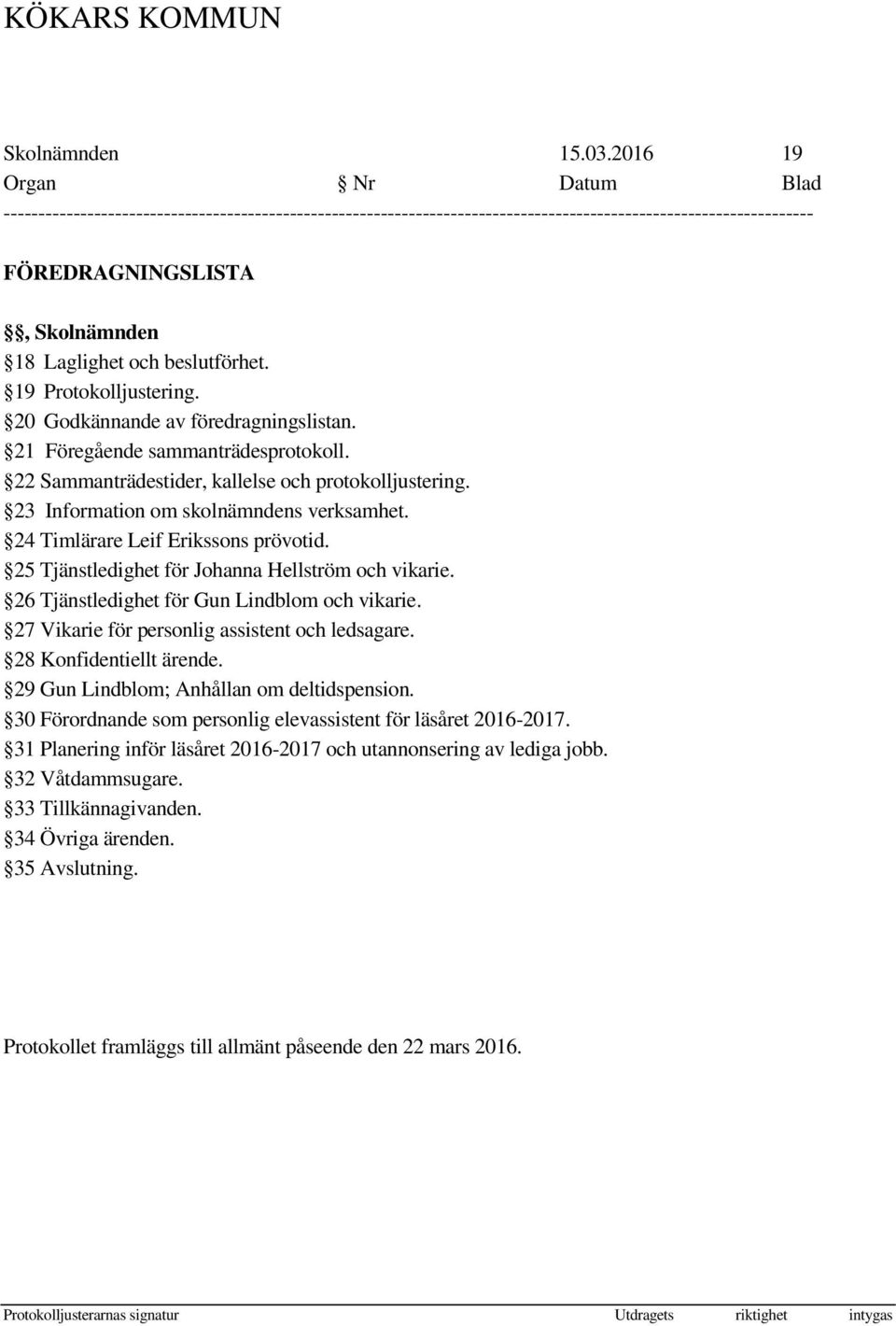 26 Tjänstledighet för Gun Lindblom och vikarie. 27 Vikarie för personlig assistent och ledsagare. 28 Konfidentiellt ärende. 29 Gun Lindblom; Anhållan om deltidspension.