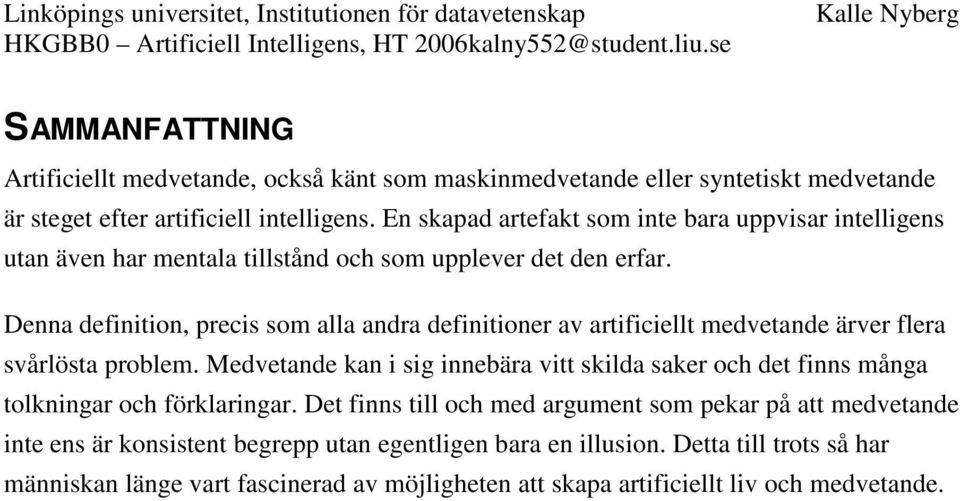 Denna definition, precis som alla andra definitioner av artificiellt medvetande ärver flera svårlösta problem.