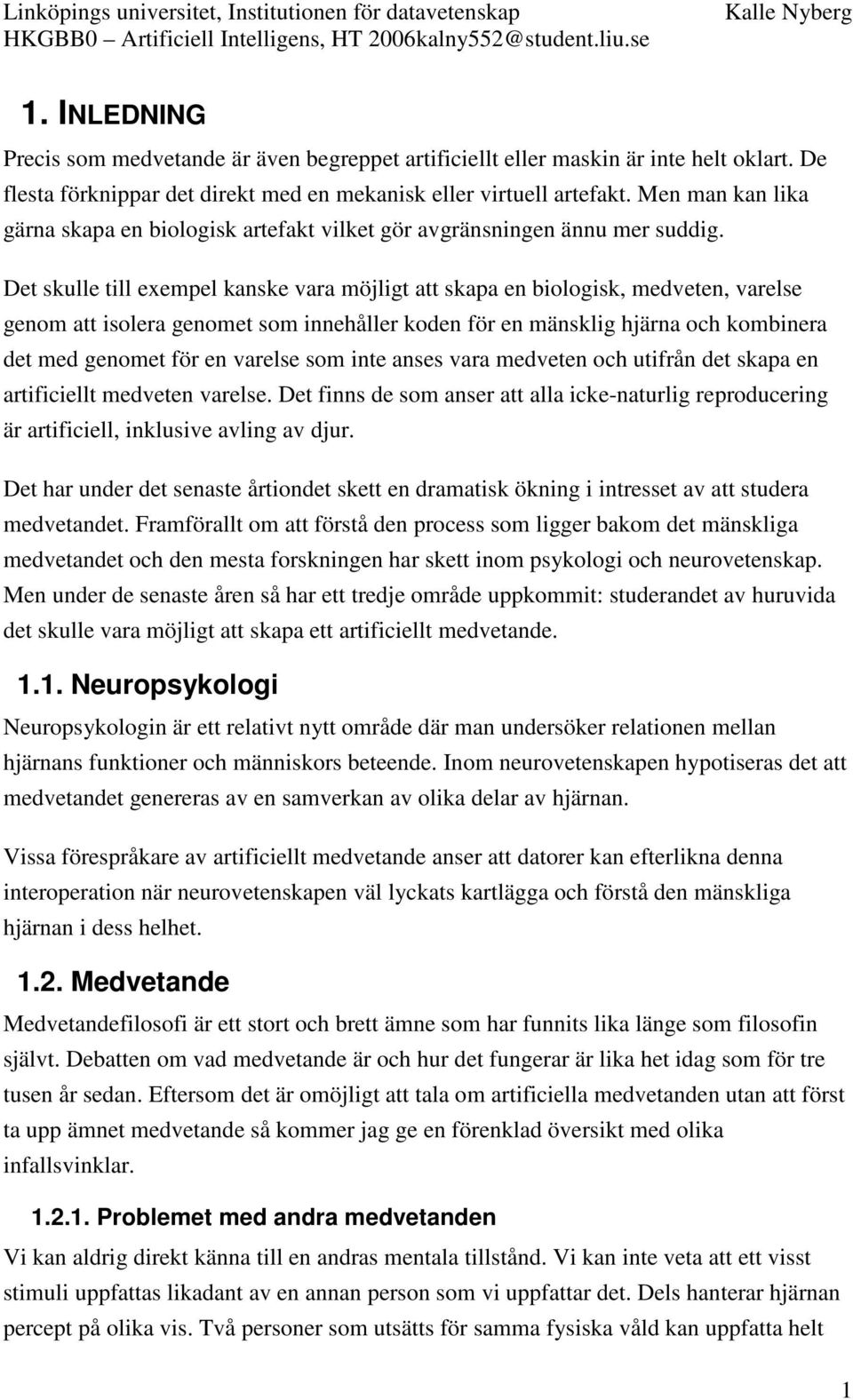 Det skulle till exempel kanske vara möjligt att skapa en biologisk, medveten, varelse genom att isolera genomet som innehåller koden för en mänsklig hjärna och kombinera det med genomet för en