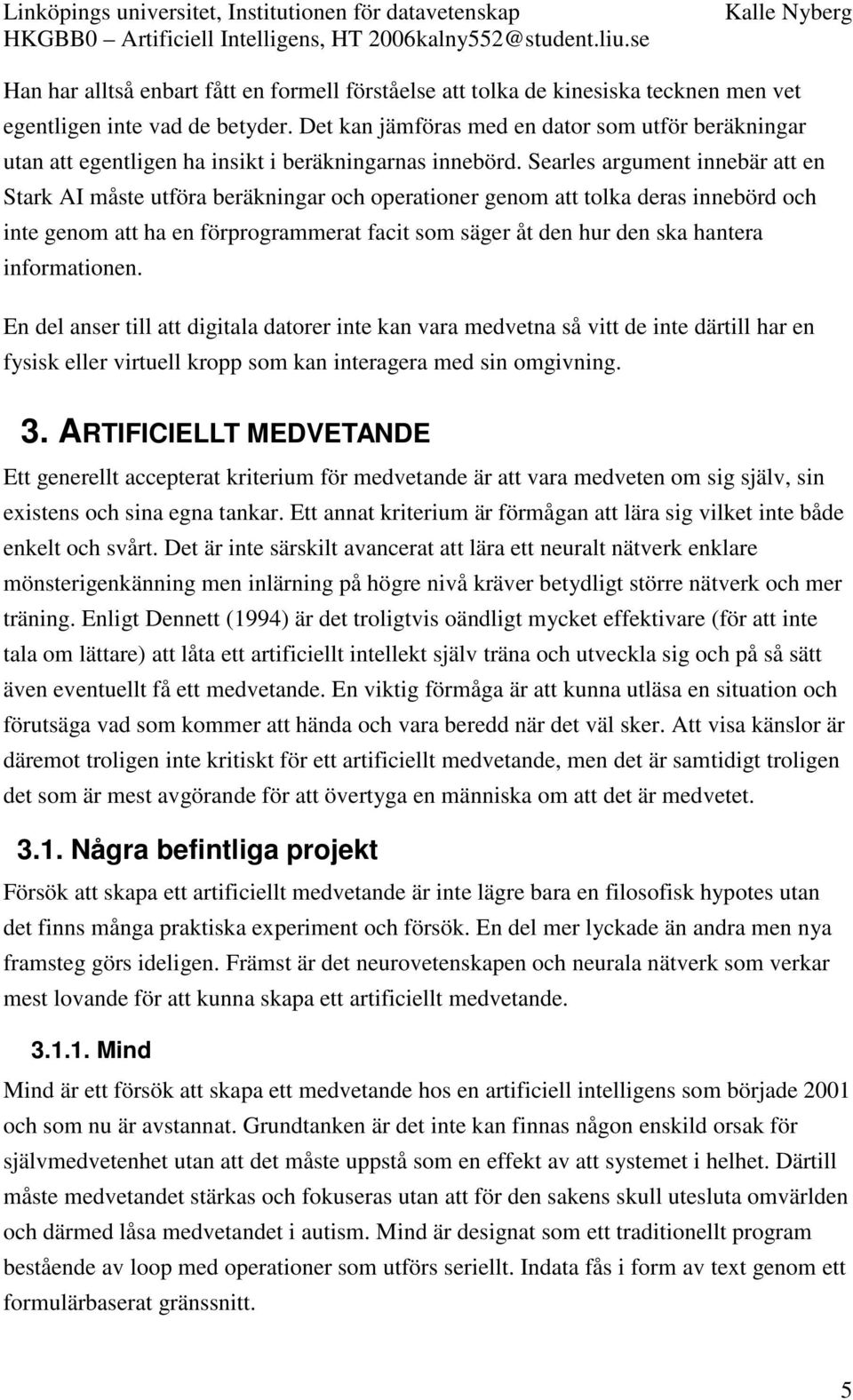 Searles argument innebär att en Stark AI måste utföra beräkningar och operationer genom att tolka deras innebörd och inte genom att ha en förprogrammerat facit som säger åt den hur den ska hantera