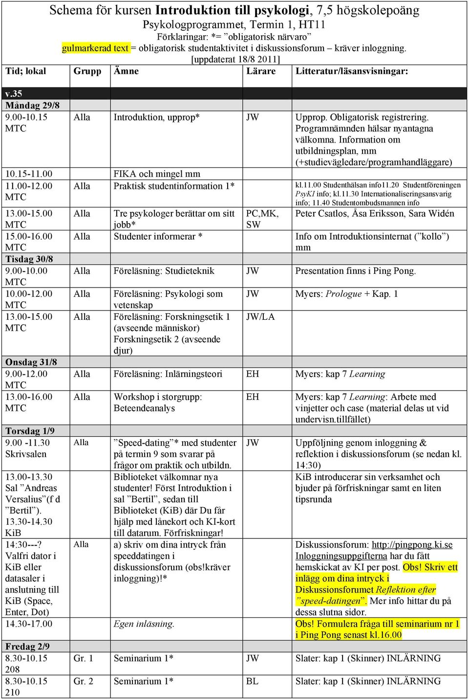 Programnämnden hälsar nyantagna välkomna. Information om utbildningsplan, mm (+studievägledare/programhandläggare) 10.15-11.00 FIKA och mingel mm 11.00-12.00 15.00-16.00 Tisdag 30/8 9.00-10.00 10.