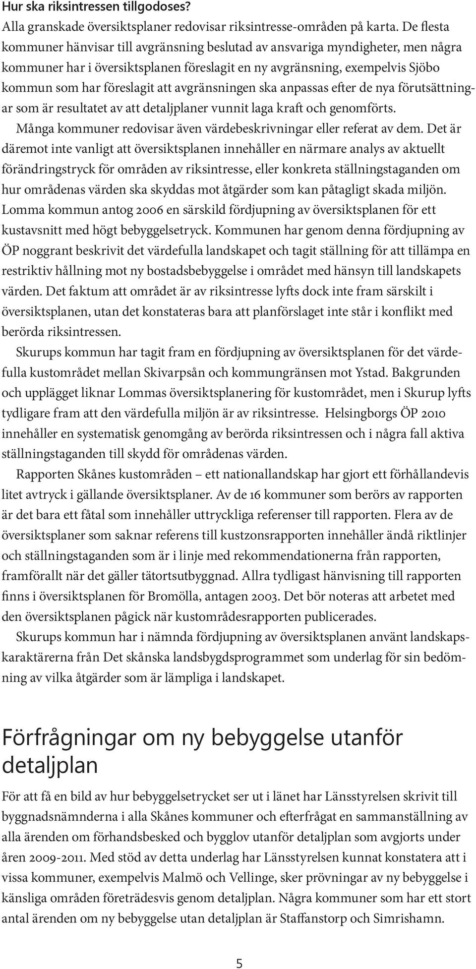 avgränsningen ska anpassas efter de nya förutsättningar som är resultatet av att detaljplaner vunnit laga kraft och genomförts. Många kommuner redovisar även värdebeskrivningar eller referat av dem.