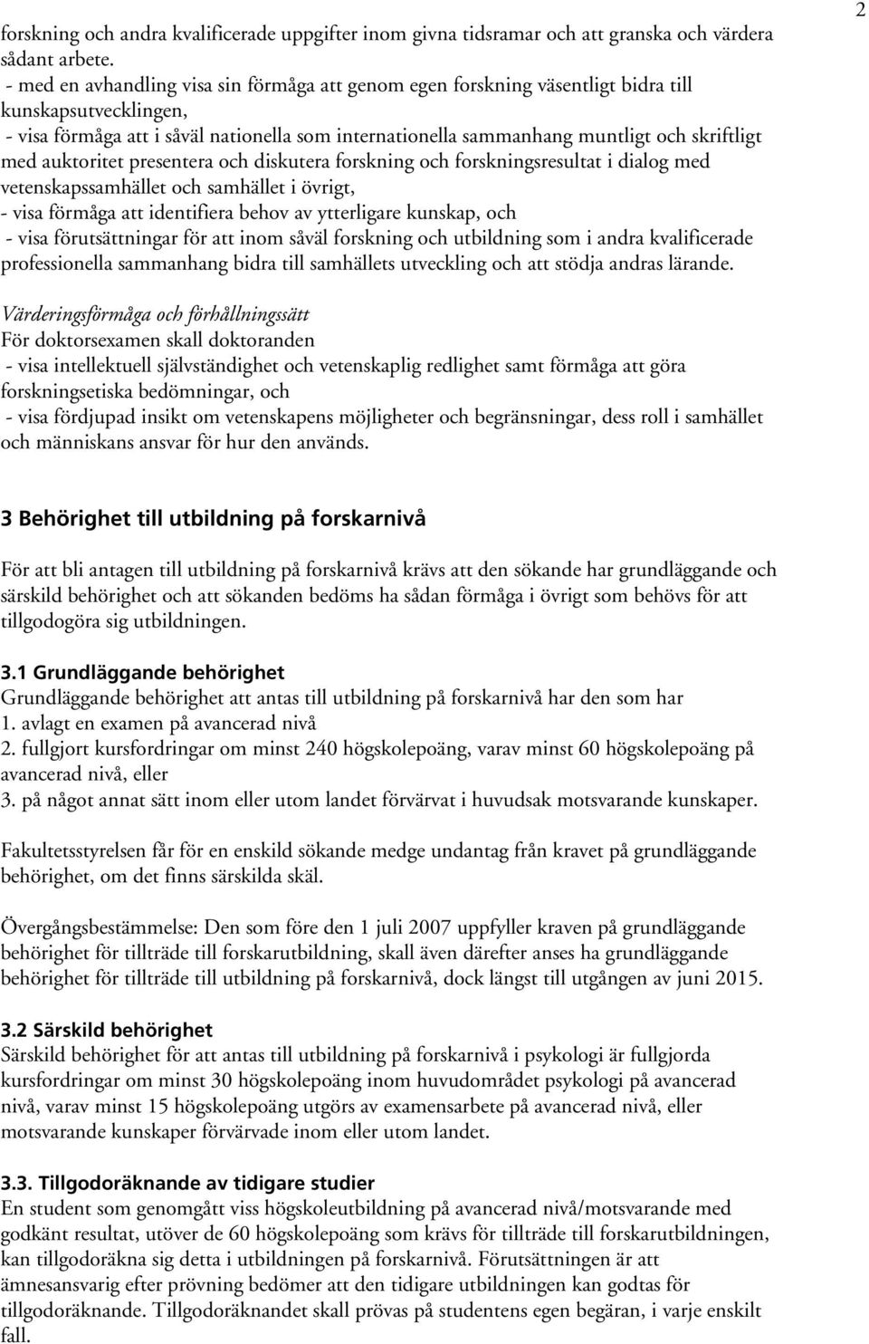 med auktoritet presentera och diskutera forskning och forskningsresultat i dialog med vetenskapssamhället och samhället i övrigt, - visa förmåga att identifiera behov av ytterligare kunskap, och -