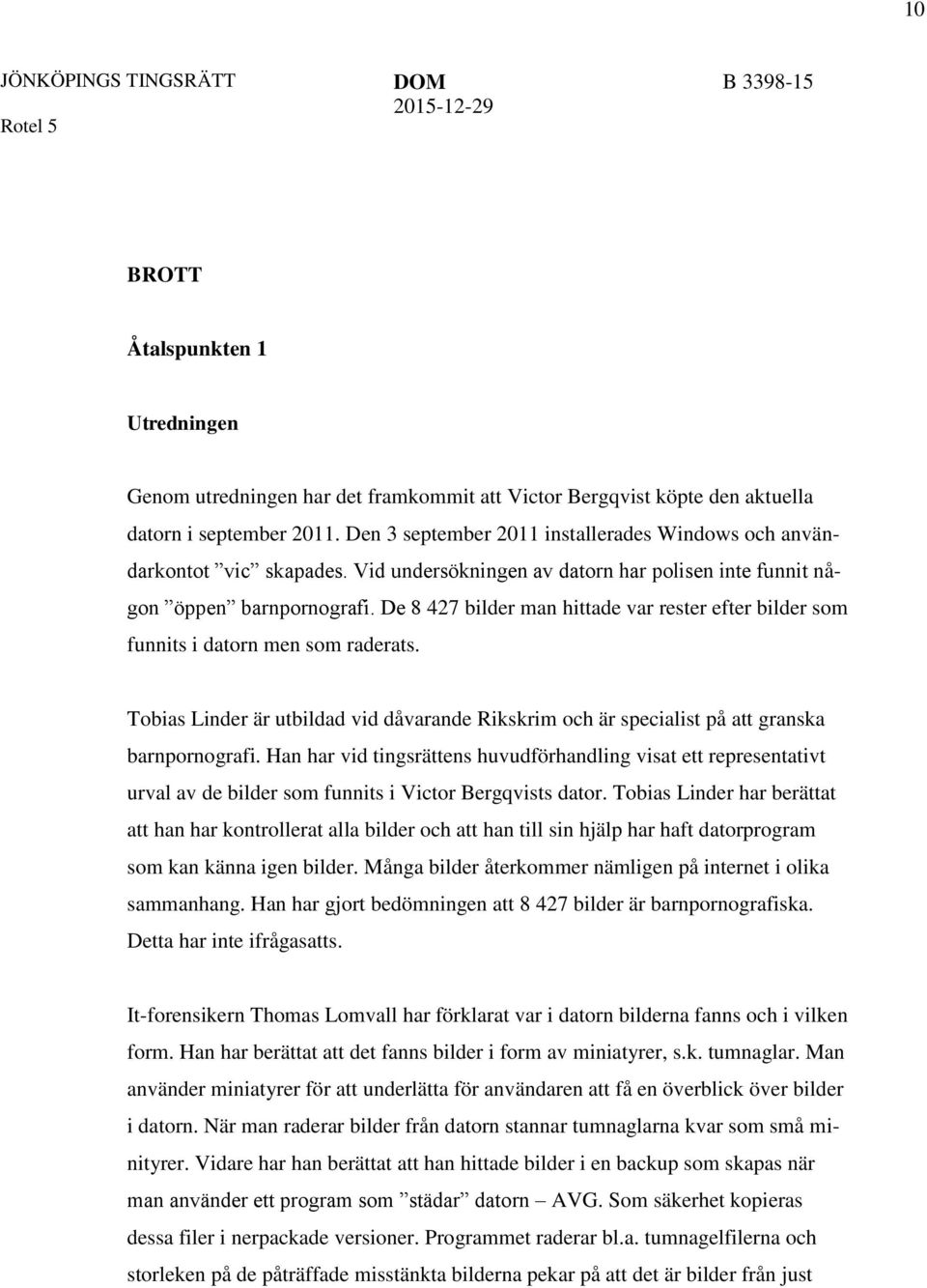 De 8 427 bilder man hittade var rester efter bilder som funnits i datorn men som raderats. Tobias Linder är utbildad vid dåvarande Rikskrim och är specialist på att granska barnpornografi.