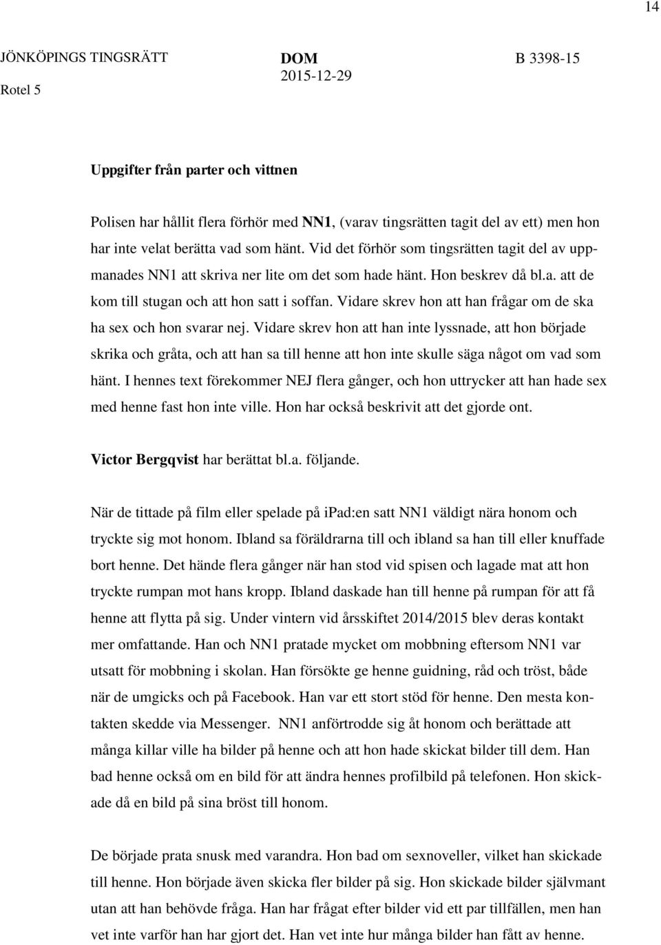 Vidare skrev hon att han frågar om de ska ha sex och hon svarar nej.
