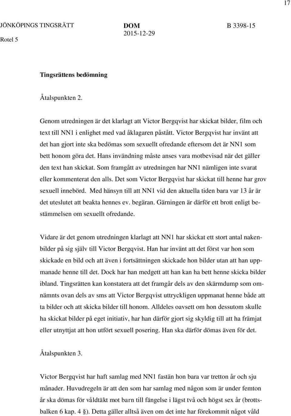 Hans invändning måste anses vara motbevisad när det gäller den text han skickat. Som framgått av utredningen har NN1 nämligen inte svarat eller kommenterat den alls.