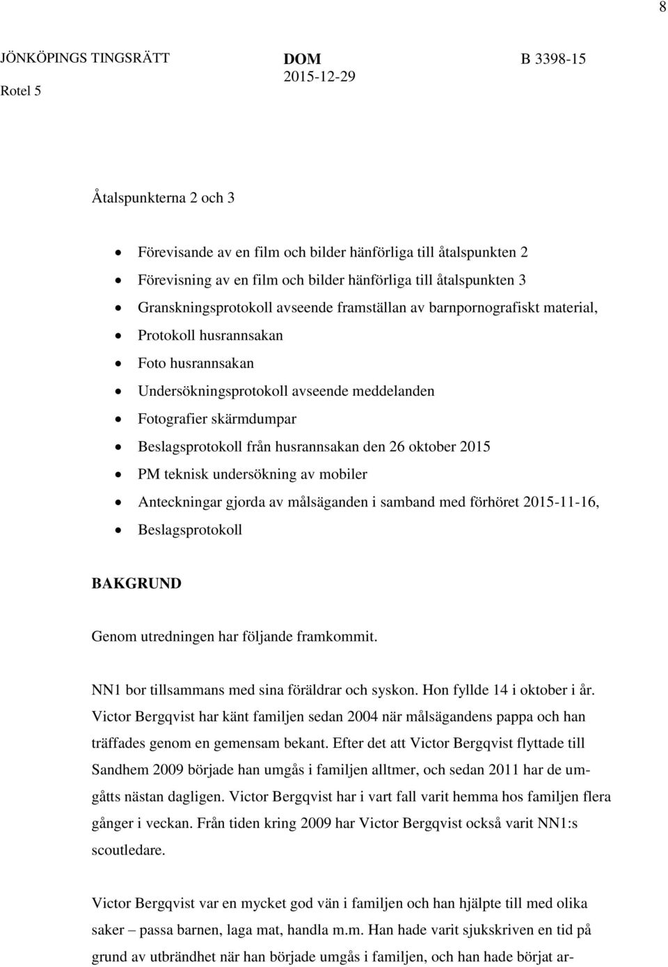 teknisk undersökning av mobiler Anteckningar gjorda av målsäganden i samband med förhöret 2015-11-16, Beslagsprotokoll BAKGRUND Genom utredningen har följande framkommit.