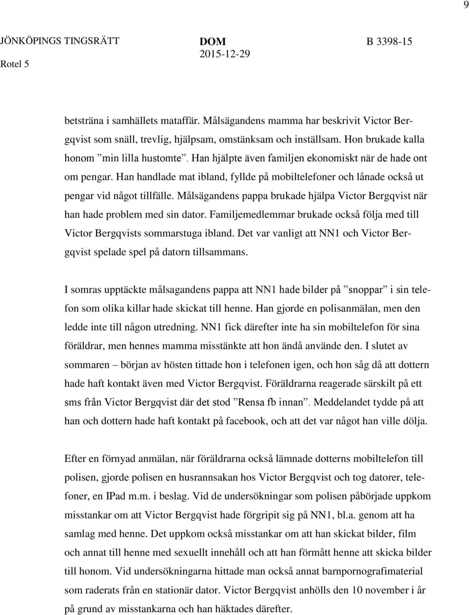 Målsägandens pappa brukade hjälpa Victor Bergqvist när han hade problem med sin dator. Familjemedlemmar brukade också följa med till Victor Bergqvists sommarstuga ibland.