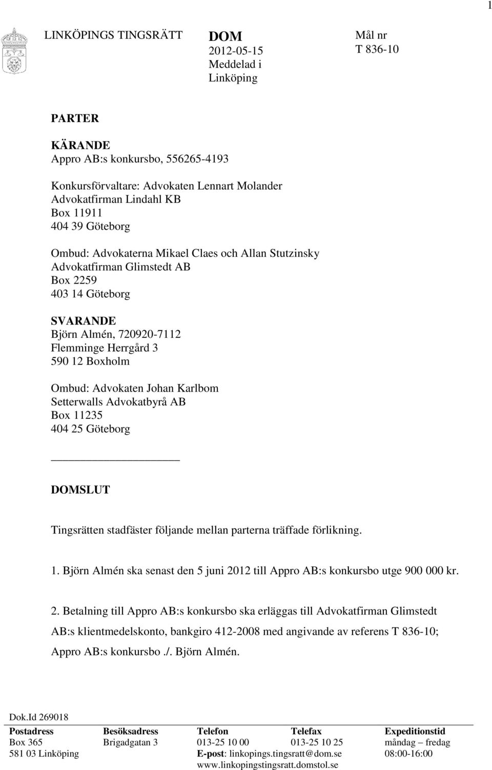 Advokatbyrå AB Box 11235 404 25 Göteborg SLUT Tingsrätten stadfäster följande mellan parterna träffade förlikning. 1. Björn Almén ska senast den 5 juni 2012 till Appro AB:s konkursbo utge 900 000 kr.