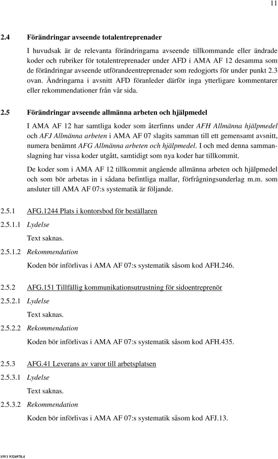 Ändringarna i avsnitt AFD föranleder därför inga ytterligare kommentarer eller rekommendationer från vår sida. 2.