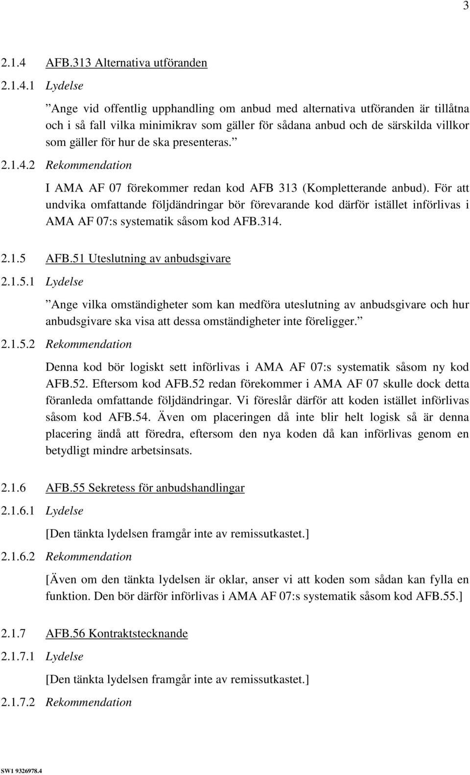 1 Lydelse Ange vid offentlig upphandling om anbud med alternativa utföranden är tillåtna och i så fall vilka minimikrav som gäller för sådana anbud och de särskilda villkor som gäller för hur de ska