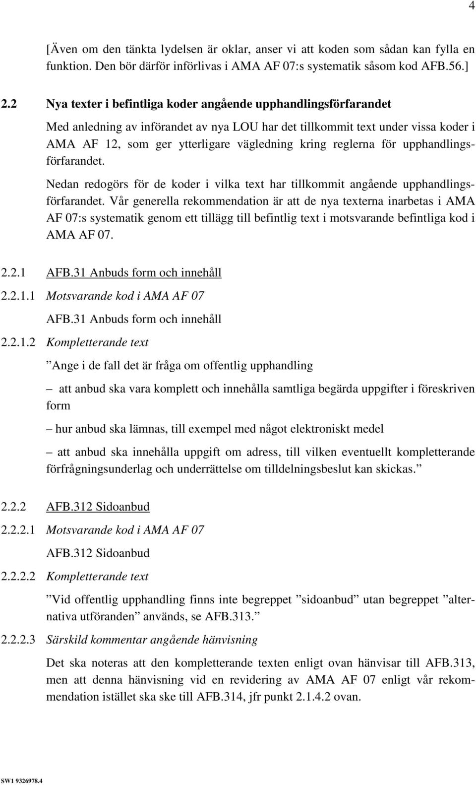 reglerna för upphandlingsförfarandet. Nedan redogörs för de koder i vilka text har tillkommit angående upphandlingsförfarandet.