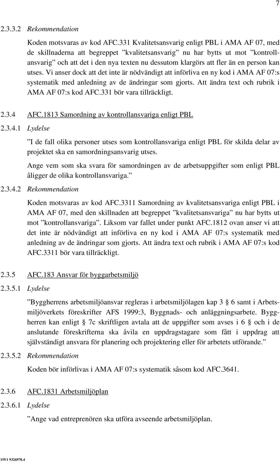 person kan utses. Vi anser dock att det inte är nödvändigt att införliva en ny kod i AMA AF 07:s systematik med anledning av de ändringar som gjorts. Att ändra text och rubrik i AMA AF 07:s kod AFC.