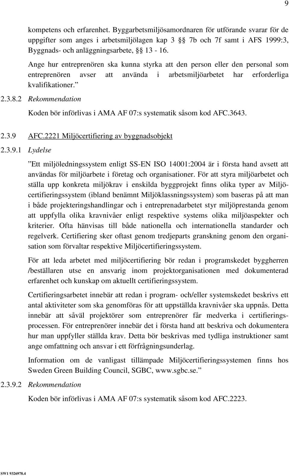 2 Rekommendation Koden bör införlivas i AMA AF 07:s systematik såsom kod AFC.3643. 2.3.9 