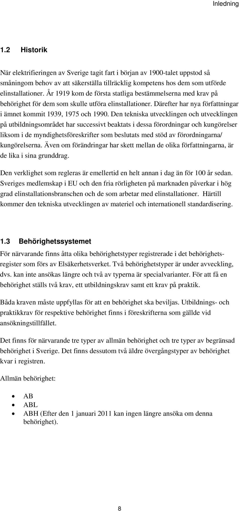 Den tekniska utvecklingen och utvecklingen på utbildningsområdet har successivt beaktats i dessa förordningar och kungörelser liksom i de myndighetsföreskrifter som beslutats med stöd av