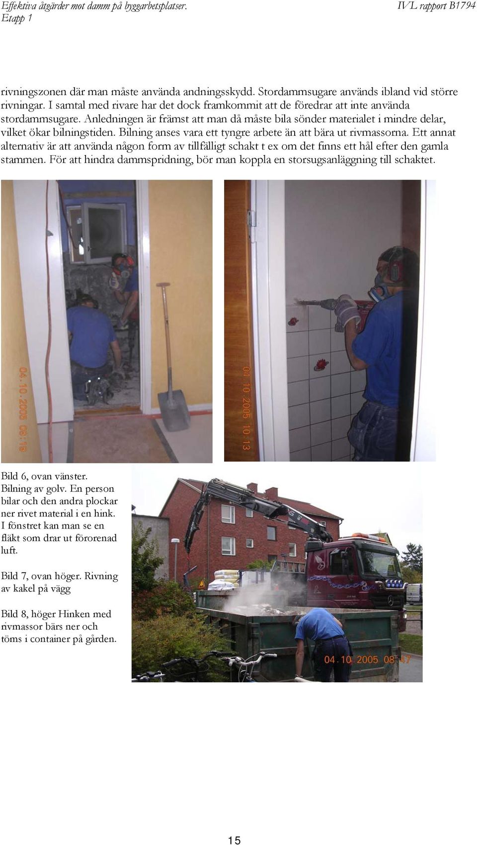 Ett annat alternativ är att använda någon form av tillfälligt schakt t ex om det finns ett hål efter den gamla stammen.