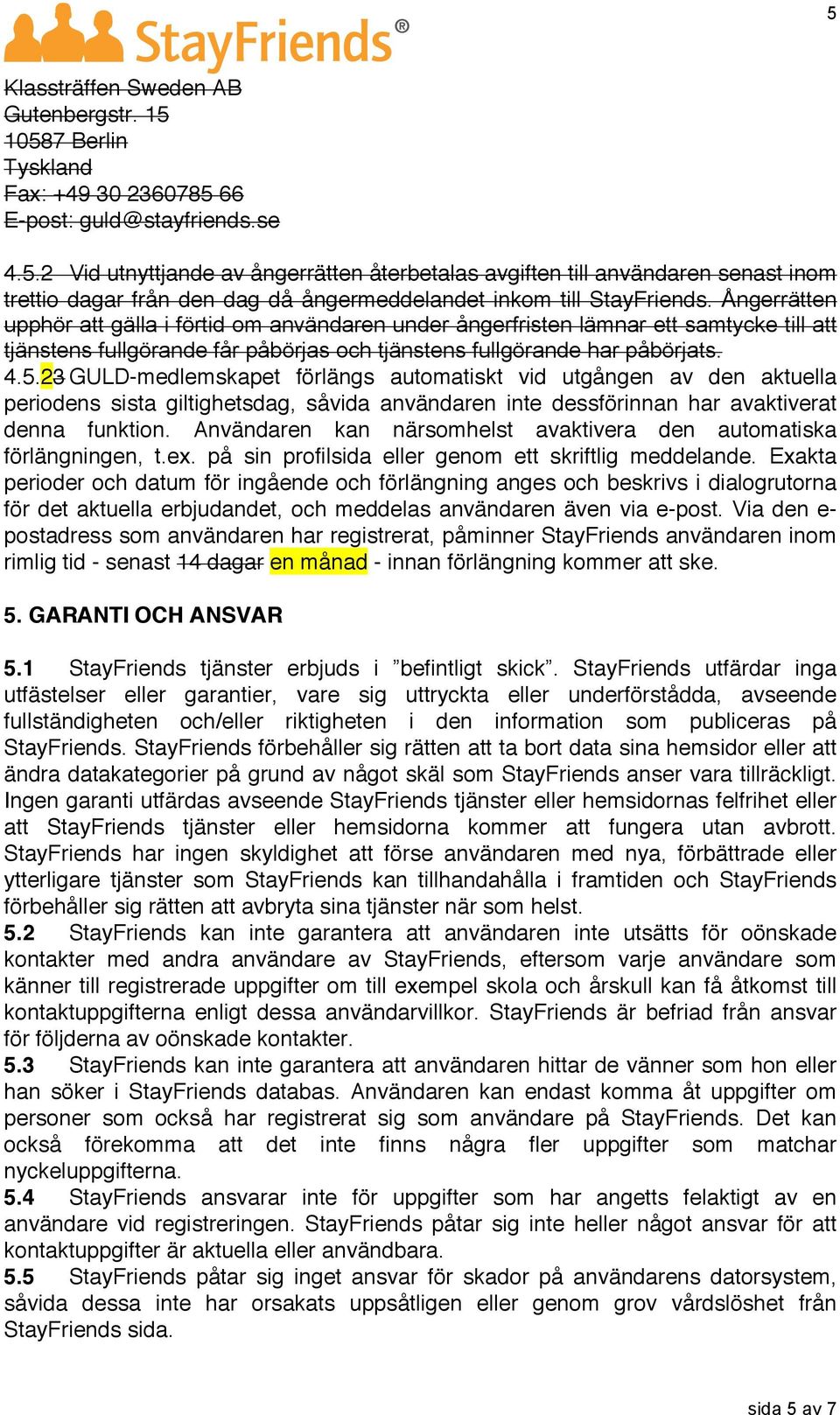 23 GULD-medlemskapet förlängs automatiskt vid utgången av den aktuella periodens sista giltighetsdag, såvida användaren inte dessförinnan har avaktiverat denna funktion.