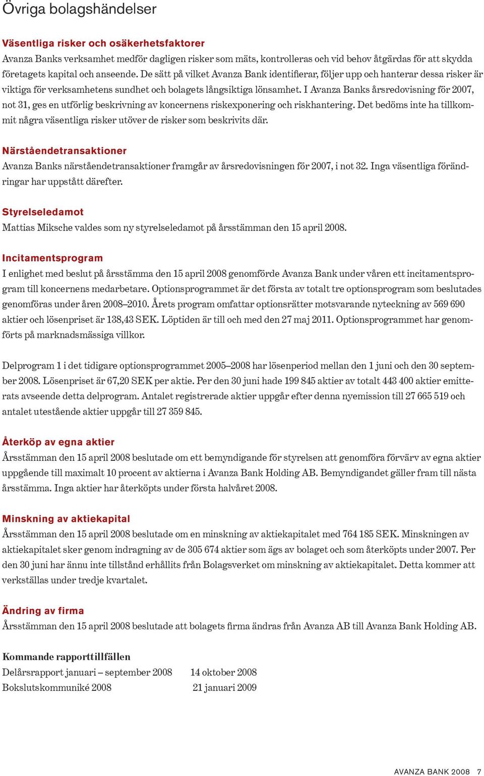 I Avanza Banks årsredovisning för 27, not 3, ges en utförlig beskrivning av koncernens riskexponering och riskhantering.