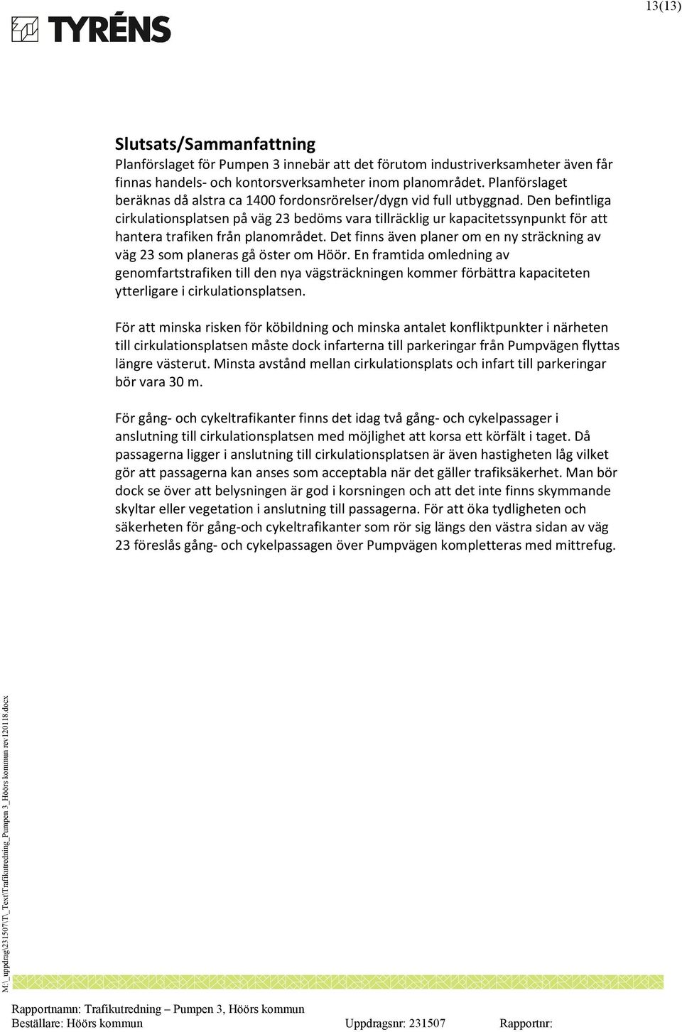 Den befintliga cirkulationsplatsen på väg 23 bedöms vara tillräcklig ur kapacitetssynpunkt för att hantera trafiken från planområdet.