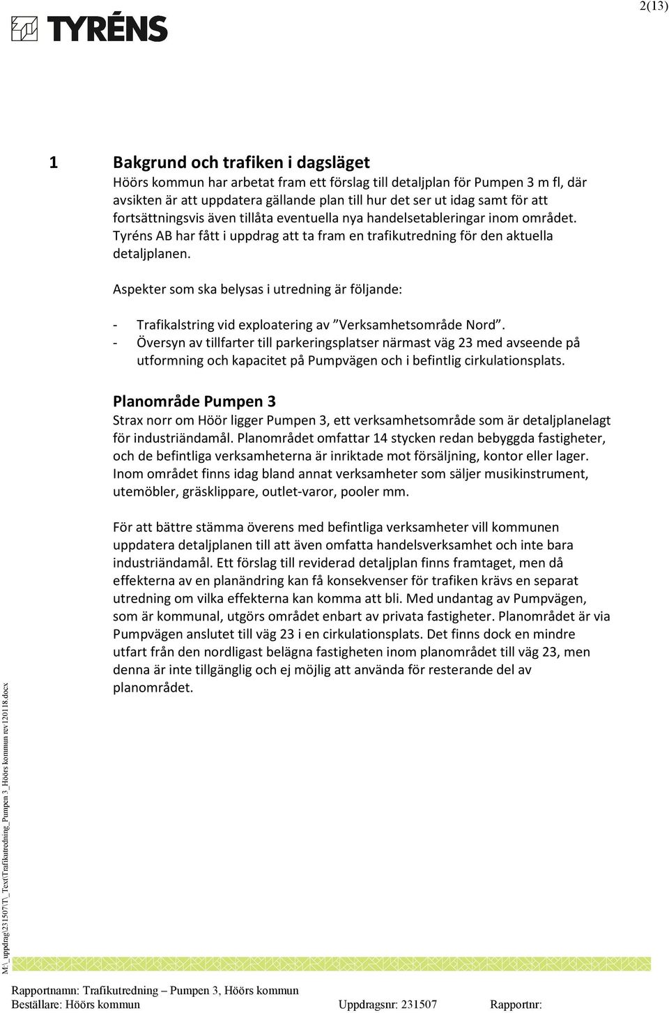 Aspekter som ska belysas i utredning är följande: - Trafikalstring vid exploatering av Verksamhetsområde Nord.