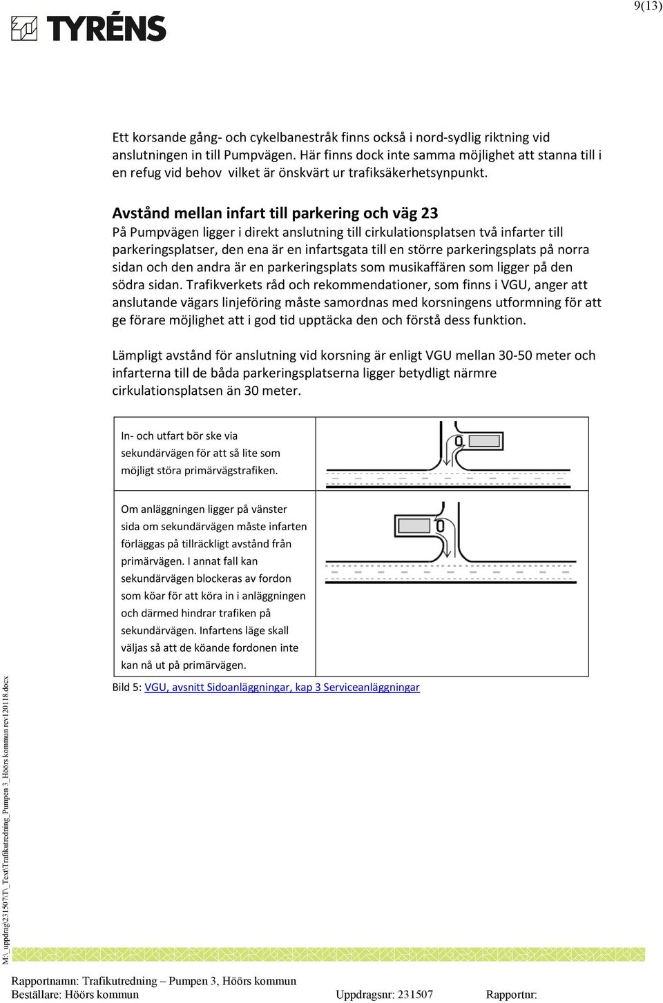 Avstånd mellan infart till parkering och väg 23 På Pumpvägen ligger i direkt anslutning till cirkulationsplatsen två infarter till parkeringsplatser, den ena är en infartsgata till en större