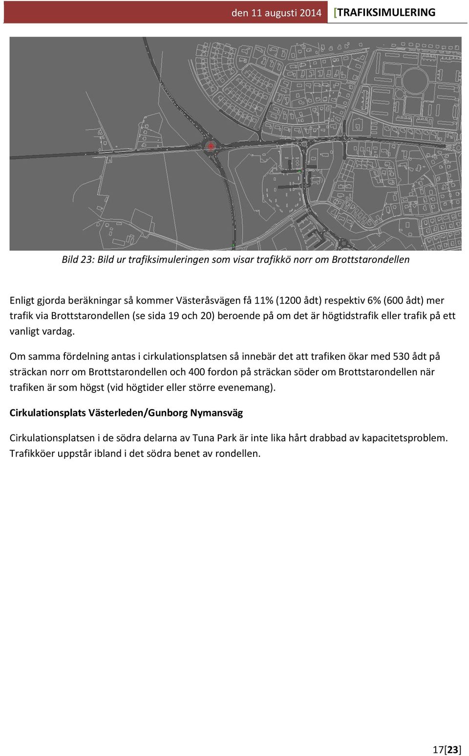 Om samma fördelning antas i cirkulationsplatsen så innebär det att trafiken ökar med 530 ådt på sträckan norr om Brottstarondellen och 400 fordon på sträckan söder om Brottstarondellen när