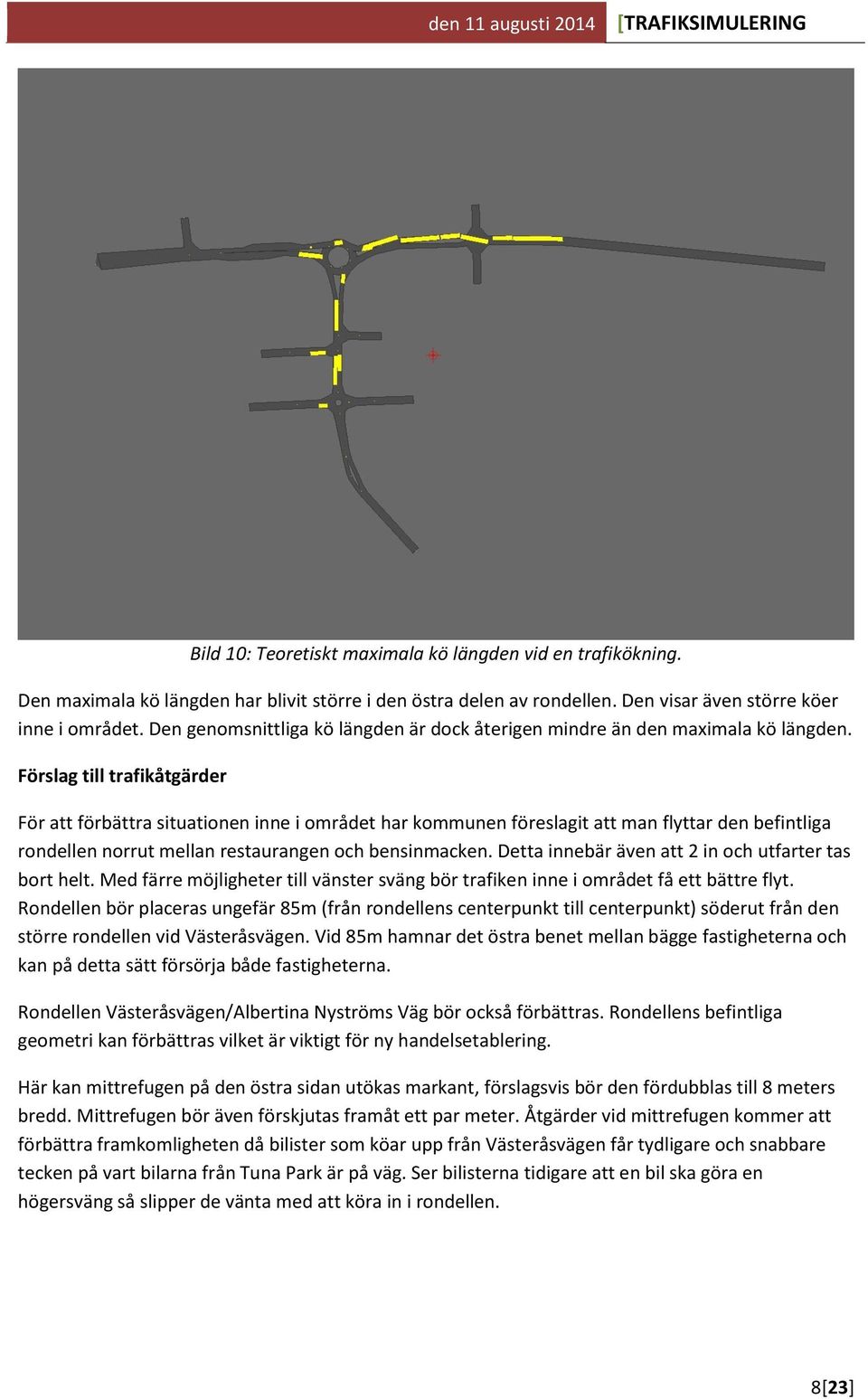 Förslag till trafikåtgärder För att förbättra situationen inne i området har kommunen föreslagit att man flyttar den befintliga rondellen norrut mellan restaurangen och bensinmacken.