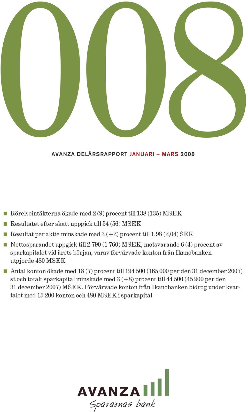 varav förvärvade konton från Ikanobanken utgjorde 48 MSEK << Antal konton ökade med 18 (7) procent till 194 5 (165 per den 31 december 27) st och totalt sparkapital