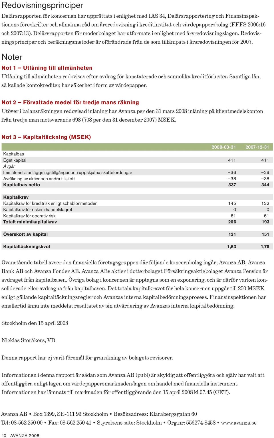Redovis ningsprinciper och beräkningsmetoder är oförändrade från de som tillämpats i årsredovisningen för 27.