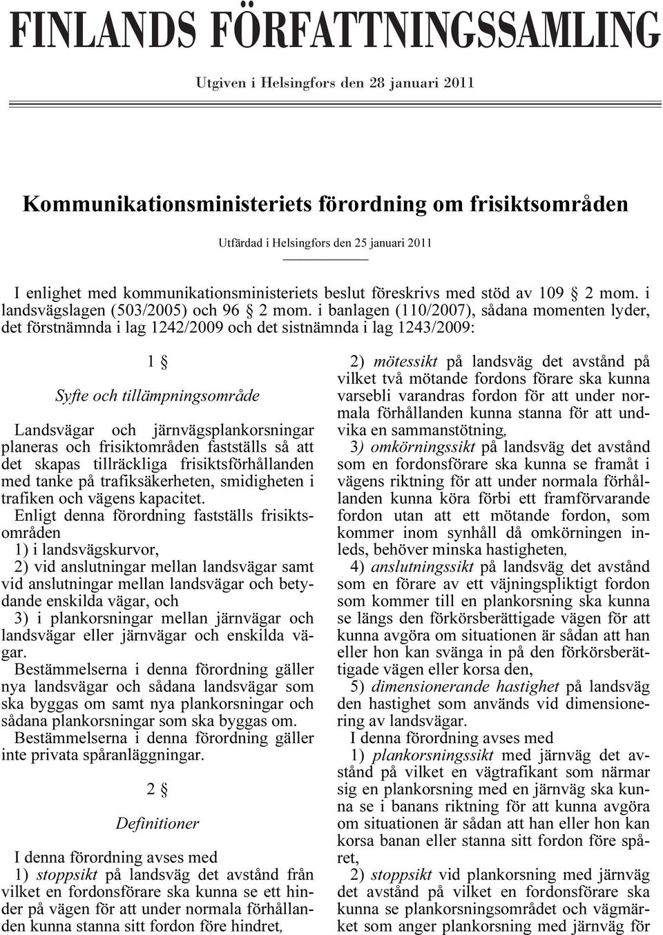 i banlagen (110/2007), sådana momenten lyder, det förstnämnda i lag 1242/2009 och det sistnämnda i lag 1243/2009: 1 Syfte och tillämpningsområde Landsvägar och järnvägsplankorsningar planeras och