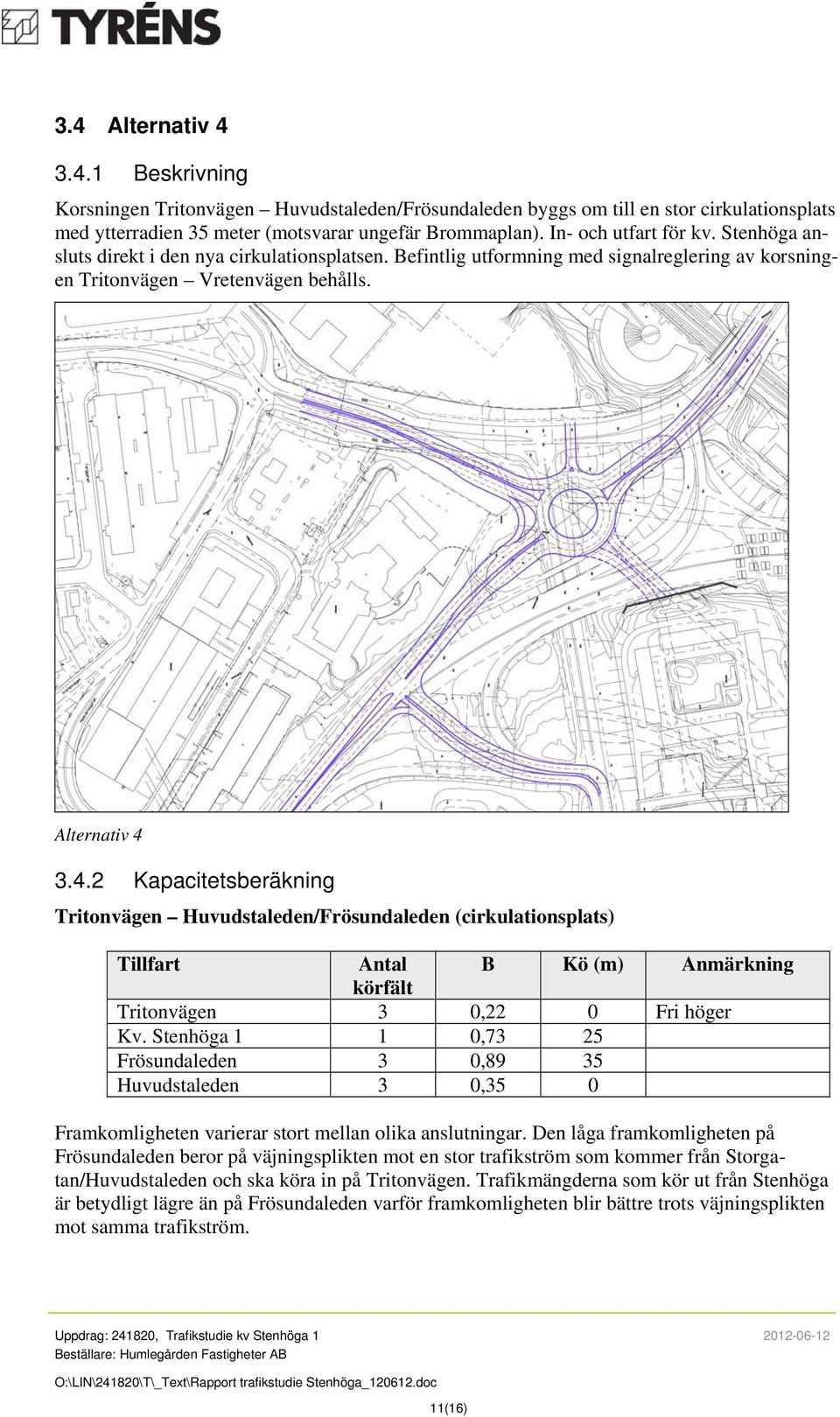 3.4.2 Kapacitetsberäkning Tritonvägen Huvudstaleden/Frösundaleden (cirkulationsplats) Tritonvägen 3 0,22 0 Fri höger Kv.