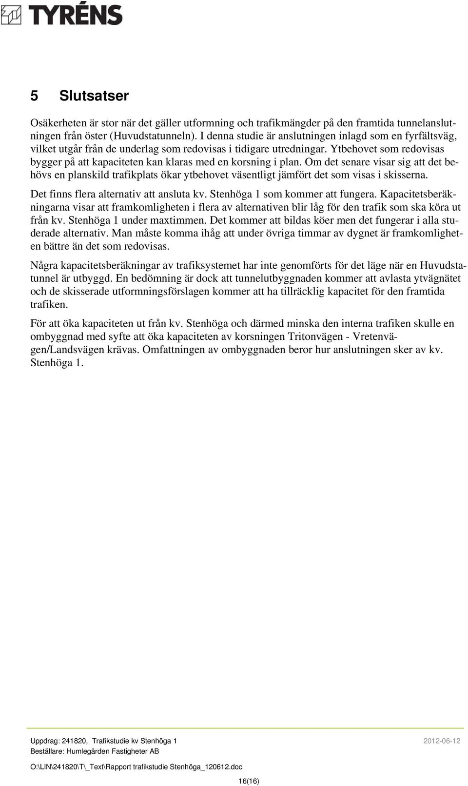 Ytbehovet som redovisas bygger på att kapaciteten kan klaras med en korsning i plan.