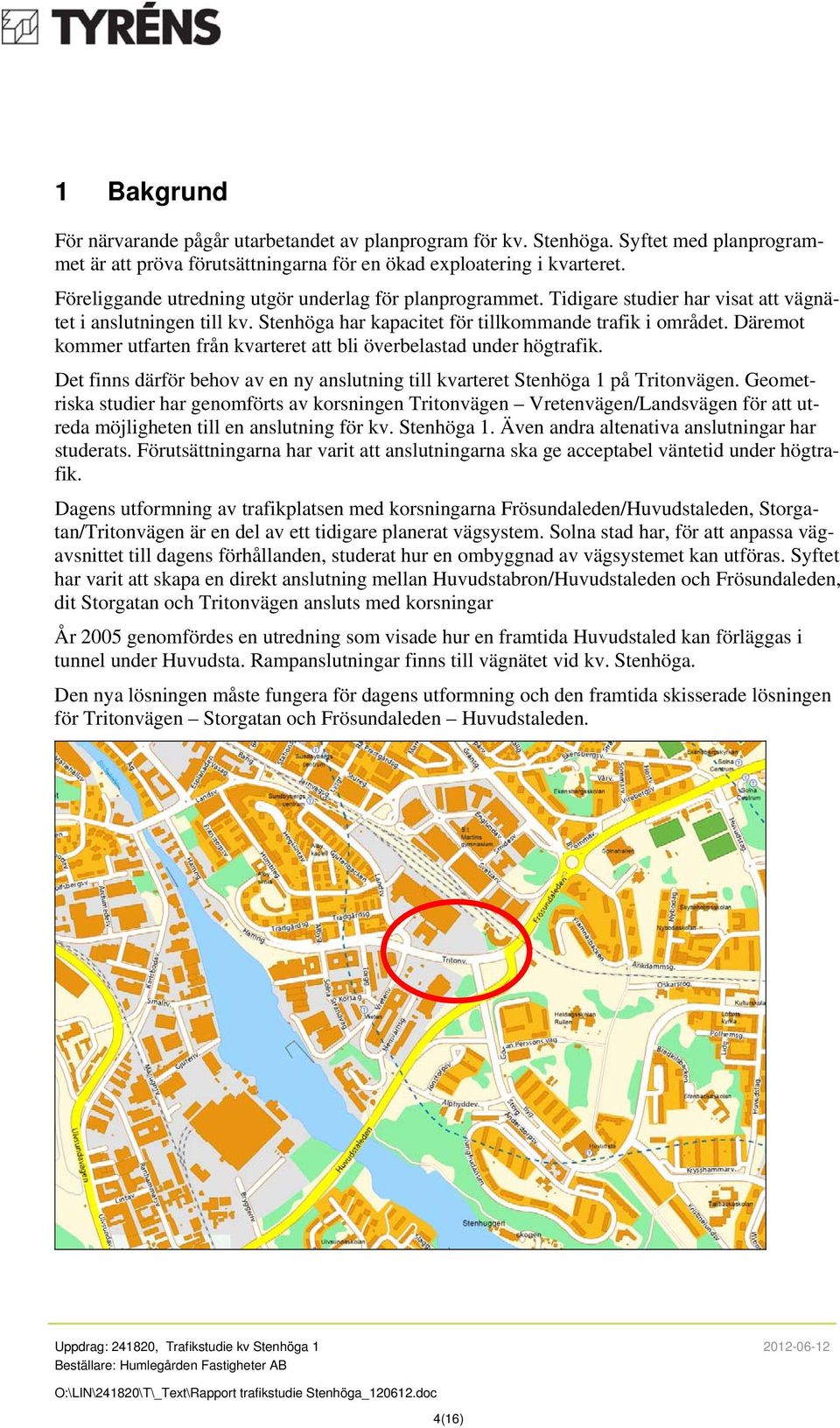 Däremot kommer utfarten från kvarteret att bli överbelastad under högtrafik. Det finns därför behov av en ny anslutning till kvarteret Stenhöga 1 på Tritonvägen.